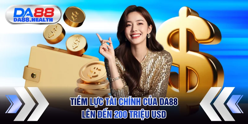 Tiềm lực tài chính của DA88 lên đến 200 triệu USD