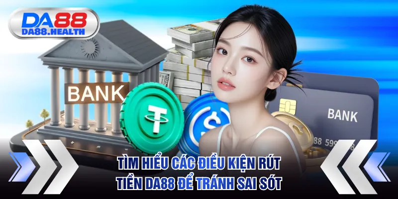 Tìm hiểu rõ các điều kiện rút tiền DA88 để tránh sai sót